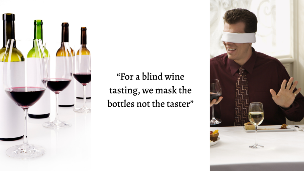 For a blind wine tasting we mask the bottles not the taster